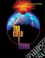 Tra cielo e terra. Per le Scuole superiori libro