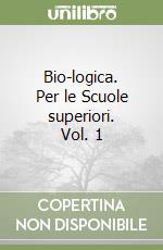 Bio-logica. Per le Scuole superiori. Vol. 1 libro