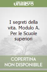 I segreti della vita. Modulo A. Per le Scuole superiori libro