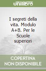 I segreti della vita. Modulo A+B. Per le Scuole superiori libro