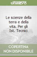 Le scienze della terra e della vita. Per gli Ist. Tecnici libro