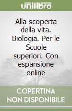 Alla scoperta della vita. Biologia. Per le Scuole superiori. Con espansione online libro