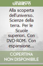 Alla scoperta dell'universo. Scienze della terra. Per le Scuole superiori. Con DVD-ROM. Con espansione online libro