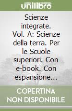 Scienze integrate. Vol. A: Scienze della terra. Per le Scuole superiori. Con e-book. Con espansione online libro