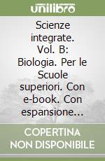 Scienze integrate. Vol. B: Biologia. Per le Scuole superiori. Con e-book. Con espansione online libro