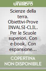 Scienze della terra. Obiettivi-Prove INVALSI-CLIL. Per le Scuole superiori. Con e-book. Con espansione online libro