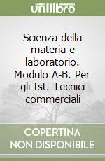 Scienza della materia e laboratorio. Modulo A-B. Per gli Ist. Tecnici commerciali libro