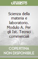 Scienza della materia e laboratorio. Modulo A. Per gli Ist. Tecnici commerciali libro