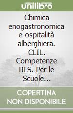 Chimica enogastronomica e ospitalità alberghiera. CLIL. Competenze BES. Per le Scuole superiori. Con e-book. Con espansione online libro