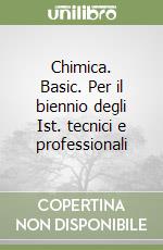 Chimica. Basic. Per il biennio degli Ist. tecnici e professionali libro