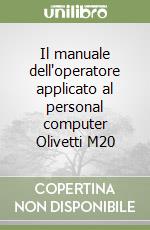 Il manuale dell'operatore applicato al personal computer Olivetti M20 libro