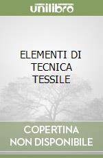 ELEMENTI DI TECNICA TESSILE libro