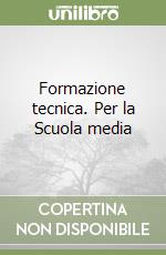 Formazione tecnica. Per la Scuola media libro