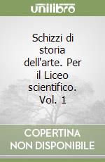Schizzi di storia dell'arte. Per il Liceo scientifico. Vol. 1 libro