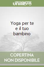 Yoga per te e il tuo bambino