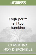 Yoga per te e il tuo bambino libro