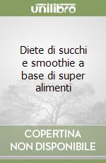 Diete di succhi e smoothie a base di super alimenti libro