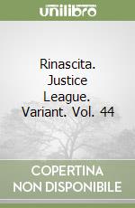 Rinascita. Justice League. Variant. Vol. 44 libro