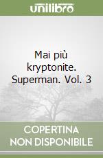 Mai più kryptonite. Superman. Vol. 3 libro