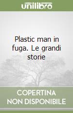 Plastic man in fuga. Le grandi storie libro