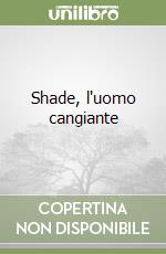 Shade, l'uomo cangiante