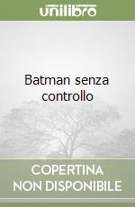 Batman senza controllo