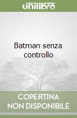 Batman senza controllo libro