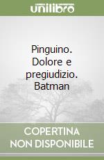 Pinguino. Dolore e pregiudizio. Batman libro