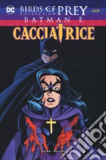 Batman e Cacciatrice. Birds of prey collection