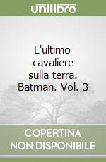 L'ultimo cavaliere sulla terra. Batman. Vol. 3 libro