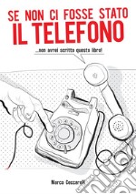 Se non ci fosse stato il telefono ...non avrei scritto questo libro! libro