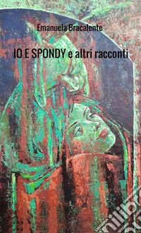 Io e Spondy e altri racconti