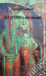 Io e Spondy e altri racconti libro