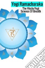 The hindu-yogi science of breath. A complete manual of the oriental breathing philosophy of physical, mental, psychic and spiritual development libro