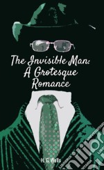 The invisible man. A grotesque romance libro