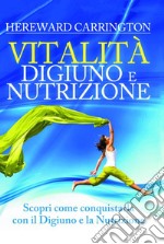 Vitalità. Digiuno e nutrizione. Scopri come conquistarla con il digiuno e la nutrizione