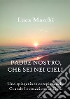 Padre nostro, che sei nei cieli. Una spiegazione completa della grande invocazione di Gesù libro