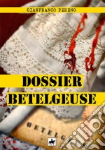 Dossier Betelgeuse. Nuova ediz. libro