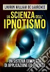 La scienza dell'ipnotismo. Un sistema completo di applicazione ed utilizzo libro