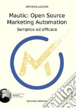 Mautic: open source marketing automation. Semplice ed efficace libro