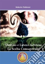 Destino e libero arbitrio: la scelta consapevole! libro