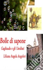 Bolle di sapone. Gagliaudo e gli Umiliati libro