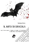 Il mito di Dracula. Dall'oscurità delle origini, ai meandri dell'inconscio al buio della sala cinematografica libro