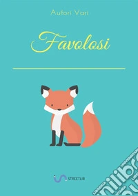 Favolosi. Raccolta di favole ideate dai ragazzi di I F libro