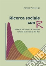 Ricerca sociale con R. Concetti e funzioni di base per l'analisi esplorativa dei dati