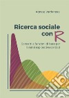 Ricerca sociale con R. Concetti e funzioni di base per l'analisi esplorativa dei dati libro di Vardanega Agnese