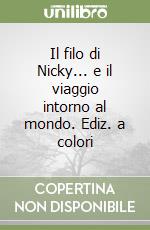 Il filo di Nicky... e il viaggio intorno al mondo. Ediz. a colori libro