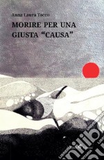 Morire per una giusta «causa» libro