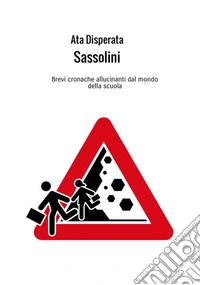 Sassolini. Brevi cronache allucinanti dal mondo della scuola libro