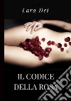 Il codice Della Rosa libro di Dei Lara